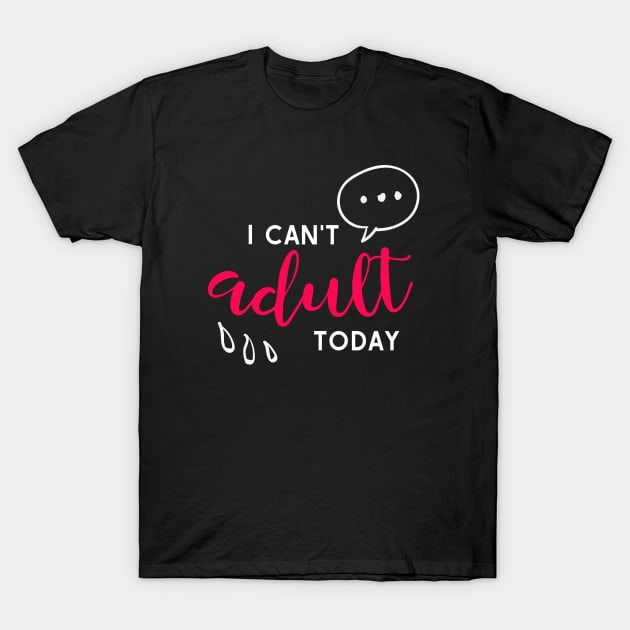 I can't adult today T-Shirt by otaku_sensei6